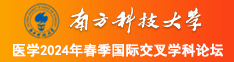 我要看男生鸡鸡插入女生小洞网站南方科技大学医学2024年春季国际交叉学科论坛